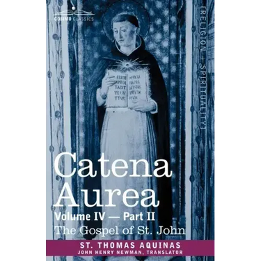 Catena Aurea: Commentary on the Four Gospels, Collected Out of the Works of the Fathers, Volume IV Part 2, Gospel of St. John