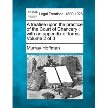 A Treatise Upon the Practice of the Court of Chancery: With an Appendix of Forms. Volume 2 of 3