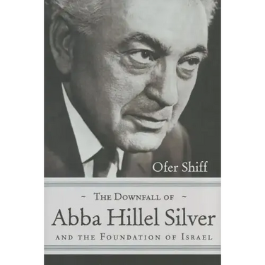 The Downfall of Abba Hillel Silver and the Foundation of Israel