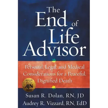 The End of Life Advisor: Personal, Legal, and Medical Considerations for a Peaceful, Dignified Death