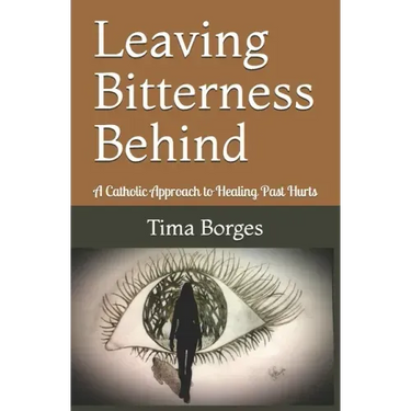 Leaving Bitterness Behind: A Catholic Approach to Healing Past Hurts
