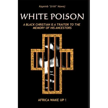 White Poison: A black christian is a traitor to the memory of his ancestors - Africa wake up!