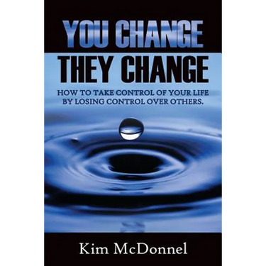 You Change, They Change: How to take control of your life by losing control over others