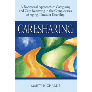 Caresharing: A Reciprocal Approach to Caregiving and Care Receiving in the Complexities of Aging, Illness or Disability