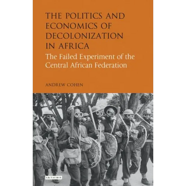 The Politics and Economics of Decolonization in Africa: The Failed Experiment of the Central African Federation