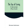 The Joy of Living (Es lebe das Leben): A Play in Five Acts