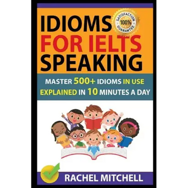 Idioms for Ielts Speaking: Master 500+ Idioms in Use Explained in 10 Minutes a Day