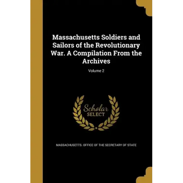Massachusetts Soldiers and Sailors of the Revolutionary War. A Compilation From the Archives; Volume 2