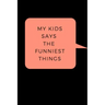 My Kid Says The Funniest Things: A Memory Book To Write Down Your Kids Quotable Moments
