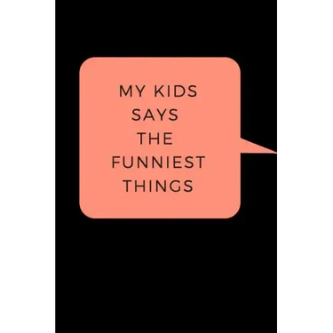 My Kid Says The Funniest Things: A Memory Book To Write Down Your Kids Quotable Moments