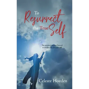 To Resurrect the True Self: The Spiritual Journey Inward to Awaken the Dormant Inner Self