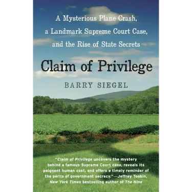 Claim of Privilege: A Mysterious Plane Crash, a Landmark Supreme Court Case, and the Rise of State Secrets