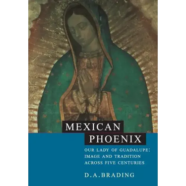 Mexican Phoenix: Our Lady of Guadalupe: Image and Tradition Across Five Centuries