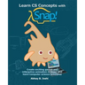 Learn CS Concepts with Snap!: Create exciting games and interactive animation in Snap! and learn computer science principles