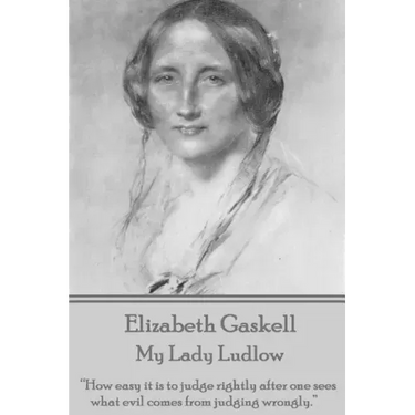 Elizabeth Gaskell - My Lady Ludlow: "How easy it is to judge rightly after one sees what evil comes from judging wrongly."