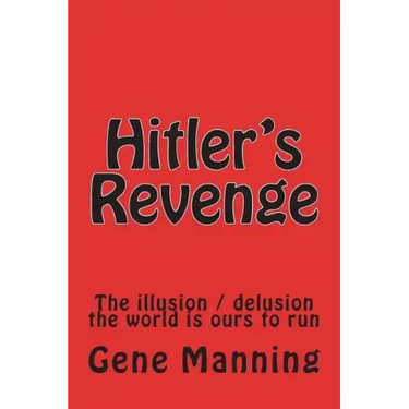 Hitler's Revenge: The illusion / delusion the world is ours to run
