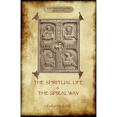 'The Spiritual Life' and 'The Spiral Way': two classic books by Evelyn Underhill in one volume (Aziloth Books)