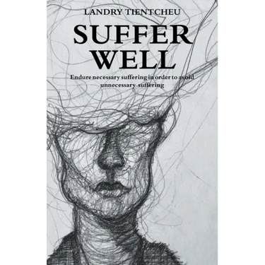 Suffer Well: Endure Necessary Suffering in Order to Avoid Unnecessary Suffering