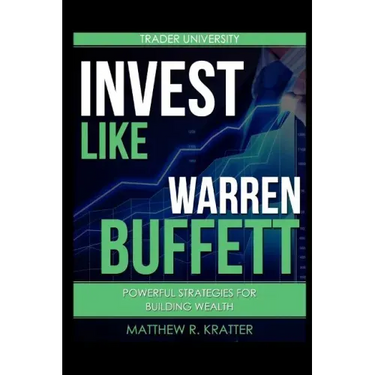 Invest Like Warren Buffett: Powerful Strategies for Building Wealth