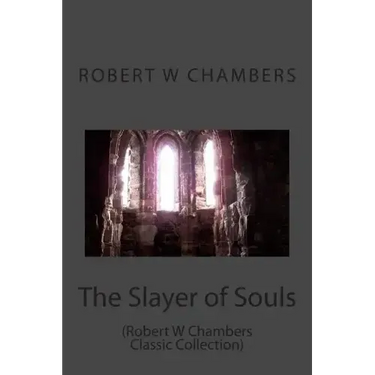 The Slayer of Souls: (Robert W Chambers Classic Collection)