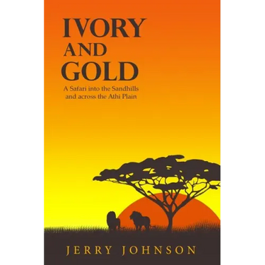 Ivory and Gold: A Safari into the Sandhills and across the Athi Plain