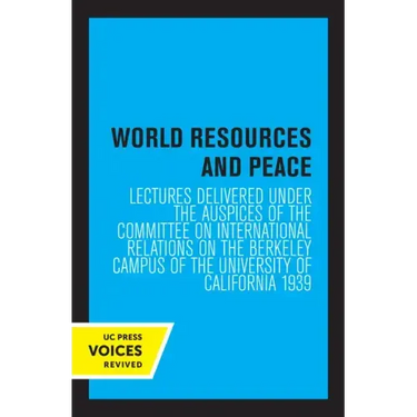 World Resources and Peace: Lectures Delivered Under the Auspices of the Committee on International Relations on the Berkeley Campus of the University