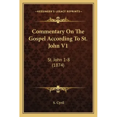 Commentary On The Gospel According To St. John V1: St. John 1-8 (1874)