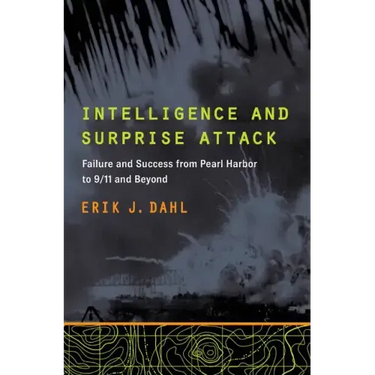 Intelligence and Surprise Attack: Failure and Success from Pearl Harbor to 9/11 and Beyond