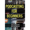 Podcasting for Beginners: Start, Grow and Monetize Your Podcast