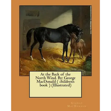 At the Back of the North Wind. By: George MacDonald ( children's book ) (Illustrated)