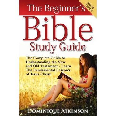 The Bible: The Beginner's Bible Study Guide: The Complete Guide to Understanding the Old and New Testament. Learn the Fundamental Lessons of Jesus Chr