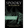 Spooky Wisconsin: Tales of Hauntings, Strange Happenings, and Other Local Lore