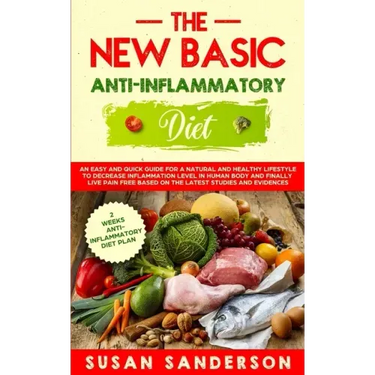 The New Basic Anti-Inflammatory Diet: An Easy and Quick Guide for a Natural and Healthy Lifestyle to Decrease Inflammation Level in Human Body and Fin