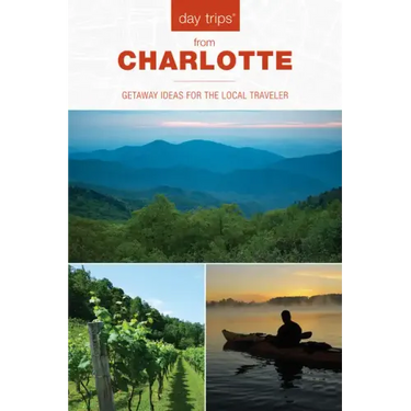 Day Trips(r) from Charlotte: Getaway Ideas for the Local Traveler
