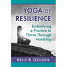 Yoga of Resilience: Embodying a Practice to Thrive Through Hardship