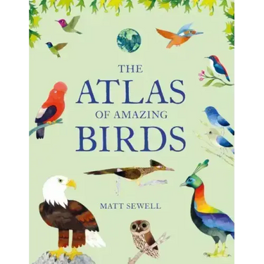 Atlas of Amazing Birds: (Fun, Colorful Watercolor Paintings of Birds from Around the World with Unusual Facts, Ages 5-10, Perfect Gift for Young Birde