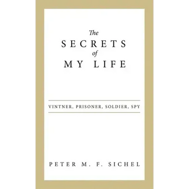 The Secrets of My Life: Vintner, Prisoner, Soldier, Spy