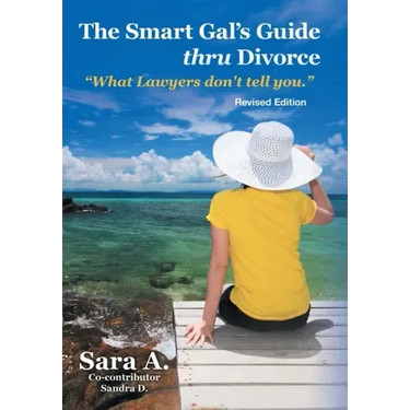 The Smart Gal's Guide Thru Divorce: "What Lawyers Don't Tell You."