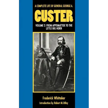 A Complete Life of General George A. Custer, Volume 2: From Appomattox to the Little Big Horn
