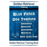 Golden Retriever Training By Blue Fence Dog Training Obedience - Commands Behavior - Socialize Hand Cues Too! Golden Retriever Training Book