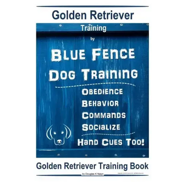 Golden Retriever Training By Blue Fence Dog Training Obedience - Commands Behavior - Socialize Hand Cues Too! Golden Retriever Training Book