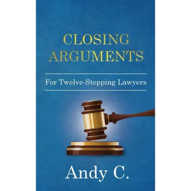 Closing Arguments: For Twelve-Stepping Lawyers