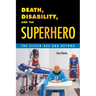 Death, Disability, and the Superhero: The Silver Age and Beyond