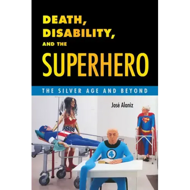 Death, Disability, and the Superhero: The Silver Age and Beyond