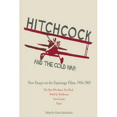 Hitchcock and The Cold War: New Essays on the Espionage Films, 1956-1969