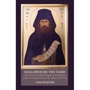 Hallowed Be Thy Name: The Name-Glorifying Dispute in the Russian Orthodox Church and on Mt. Athos, 1912-1914