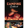 Camping Cookbook: Simple Campfire Recipes for Dutch Oven, Cast Iron and 5 More Methods!