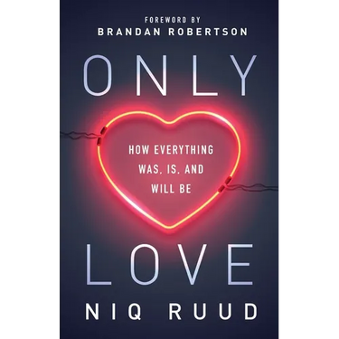 Only Love: How Everything Was, Is, and Will Be