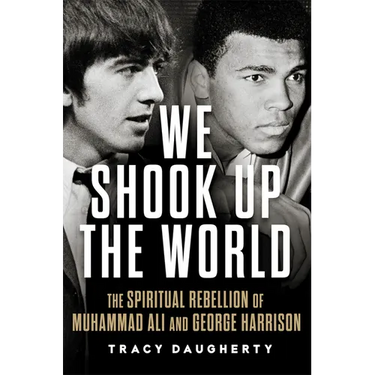 We Shook Up the World: The Spiritual Rebellion of Muhammad Ali and George Harrison