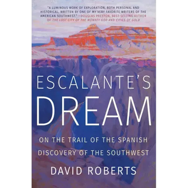 Escalante's Dream: On the Trail of the Spanish Discovery of the Southwest